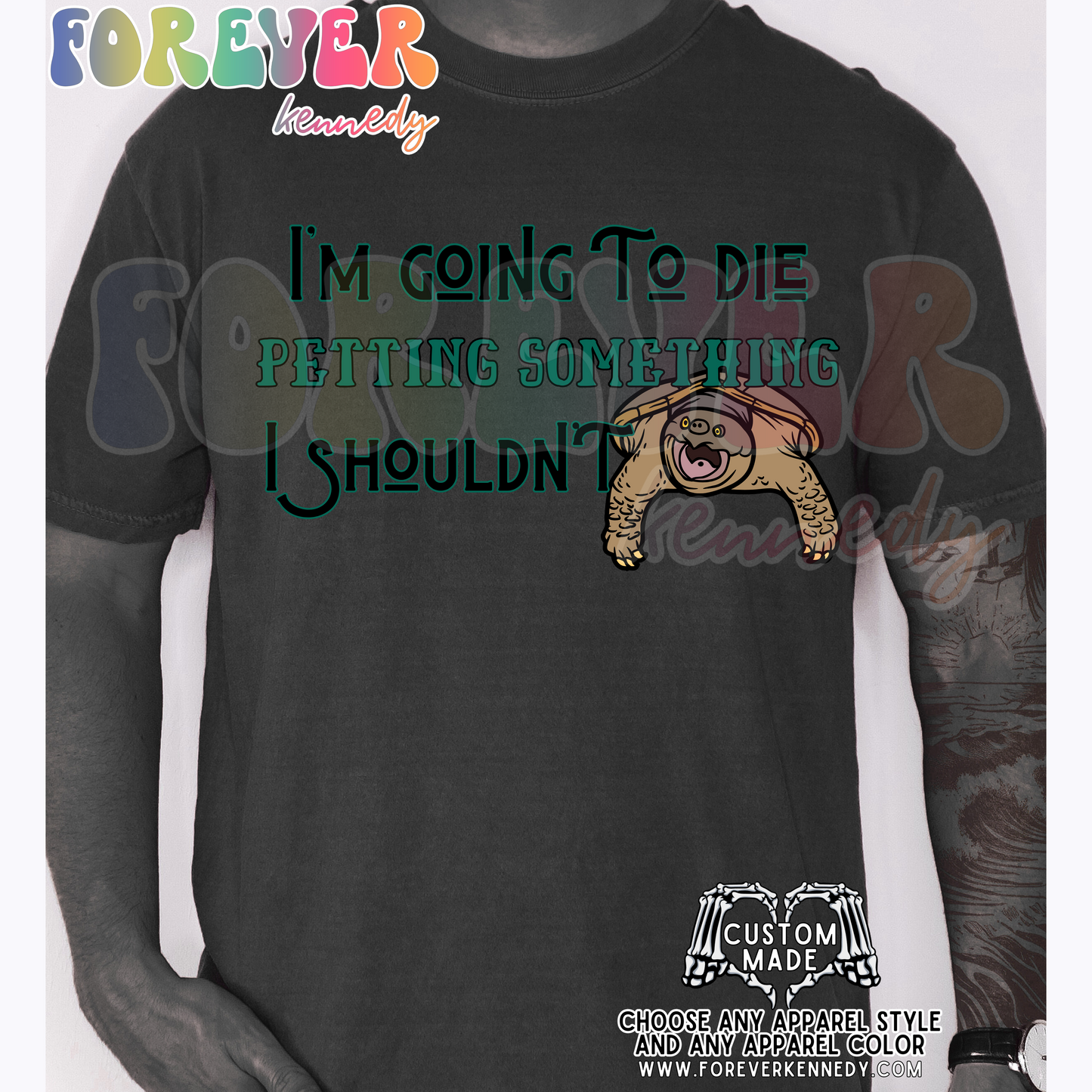(MTO APPAREL) * CHOOSE STYLE / COLOR: I’m going to die petting a snapping turtle