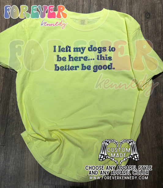 (MTO APPAREL) * CHOOSE STYLE / COLOR: I left my dogs to be here