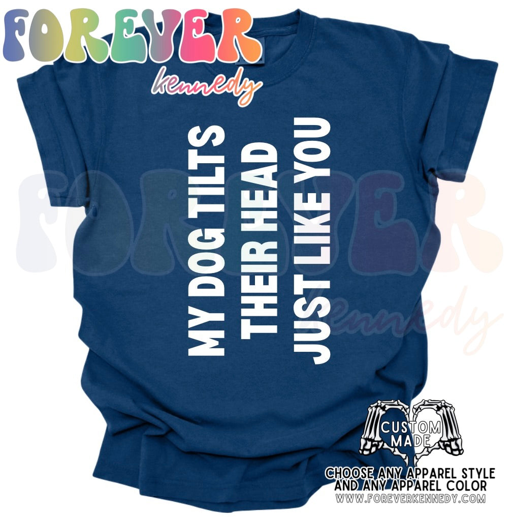 MADE TO ORDER APPAREL: My dog tilts their head