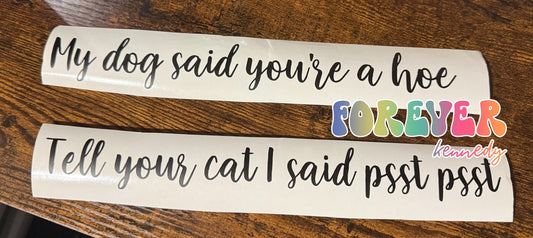 (MTO) Vinyl Decal: Choose saying * My dog said you’re a hoe / Tell your cat I said psst psst