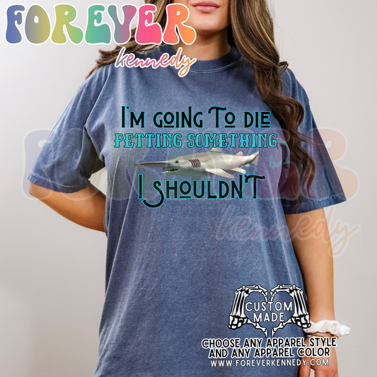 (MTO APPAREL) * CHOOSE STYLE / COLOR: I’m going to die petting a goblin shark