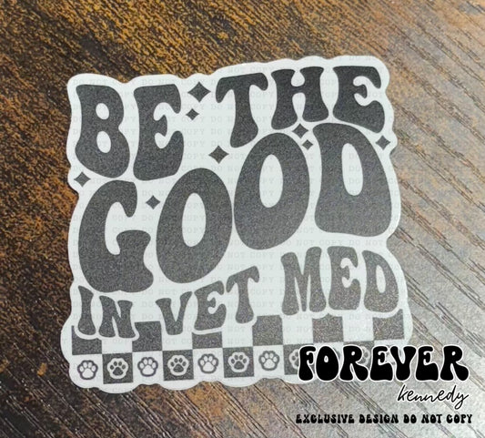 (RTS) Vinyl Sticker: EXCLUSIVE DESIGN Be the good in Vet Med