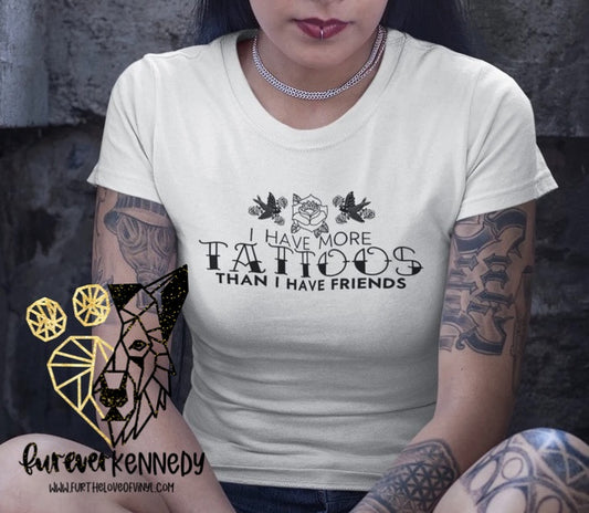 (MTO) Apparel: I have more tattoos than I have friends